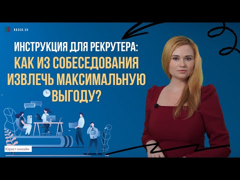 Видео: Инструкция для рекрутера: как из собеседования извлечь максимальную выгоду