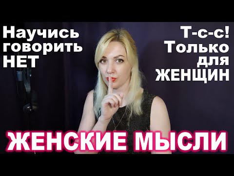 Видео: Женские Мысли № 6 ► Научись говорить НЕТ ► Только для женщин!
