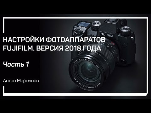 Видео: Правила игры. Настройки фотоаппаратов Fujifilm. Версия 2018 года. Антон Мартынов