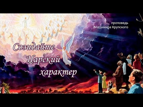 Видео: Проповедь Владимира Крупского | Созидайте царский характер