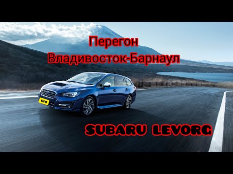 Видео: Перегон  SUBARU  LEVORG GTS 2014г.Владивосток-Барнаул!