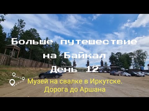 Видео: Большое путешествие на Байкал. День 12. Музей на свалке в Иркутске. Едем в Аршан. Туристический торт