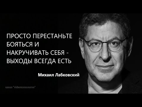 Видео: ПРОСТО ПЕРЕСТАНЬТЕ БОЯТЬСЯ И НАКРУЧИВАТЬ СЕБЯ - ВЫХОДЫ ВСЕГДА ЕСТЬ Михаил Лабковский