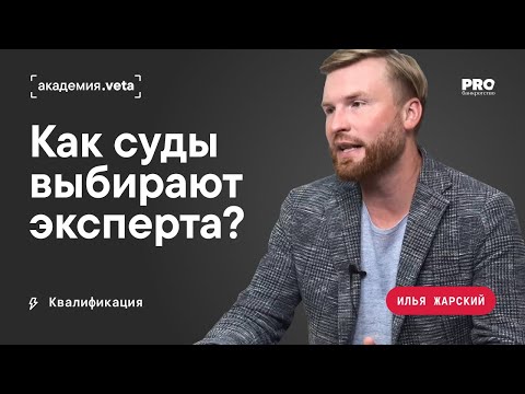 Видео: Как суды выбирают эксперта? Квалификация | Илья Жарксий, Академия Veta