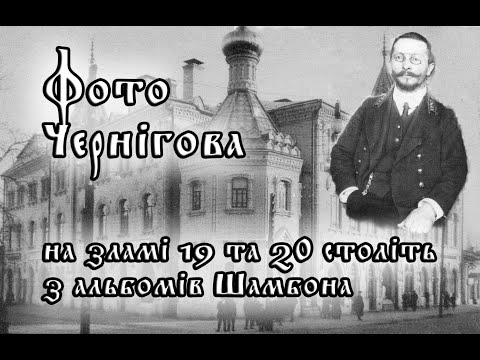 Видео: Фото Чернігова за зламі 19 та 20 століть з альбомів Шамбона