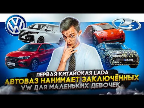 Видео: Первая китайская Lada | АвтоВАЗ нанимает заключённых | VW для маленьких девочек