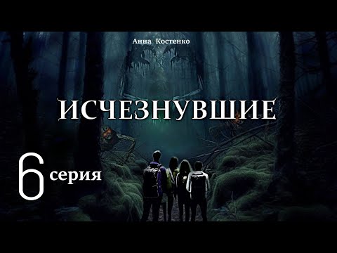 Видео: "Исчезнувшие"  6 серия (автор Анна Костенко) Мистика. Приключения.