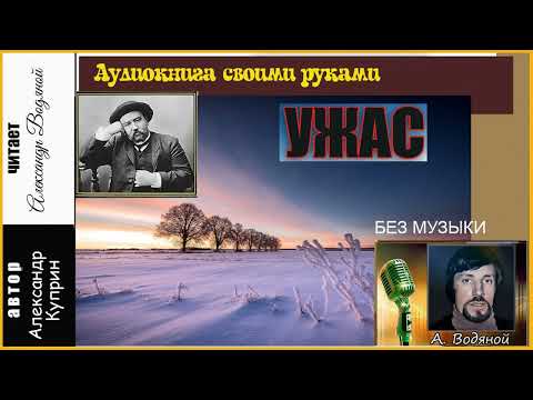 Видео: А. Куприн. Ужас (без муз) - чит. Александр Водяной