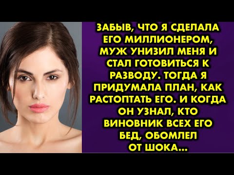 Видео: Забыв, что я сделала его миллионером, муж унизил меня и стал готовиться к разводу. Тогда я придумала