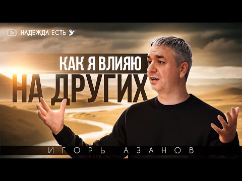 Видео: Как я влияю на других | Игорь Азанов | Проповедь