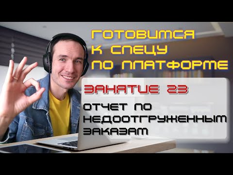 Видео: ЗАНЯТИЕ 23. ОТЧЕТ ПО НЕДООТГРУЖЕННЫМ ЗАКАЗАМ. ПОДГОТОВКА К СПЕЦИАЛИСТУ ПО ПЛАТФОРМЕ 1С