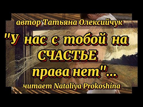 Видео: "У нас с тобой на счастье права нет" автор Татьяна Олексийчук. Читает Nataliya Prokoshina