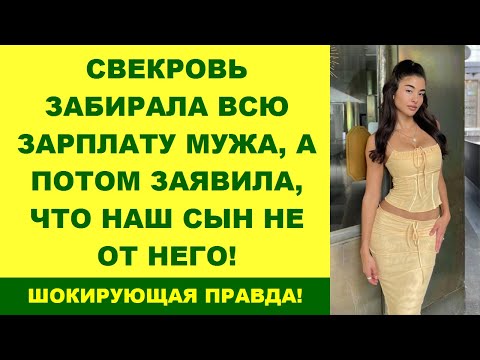 Видео: Свекровь Забирала Всю Зарплату Мужа, А Потом Заявила, Что Наш Сын Не От Него!