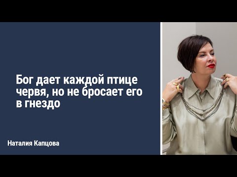 Видео: Бог дает каждой птице червя, но не бросает его в гнездо | Наталия Капцова