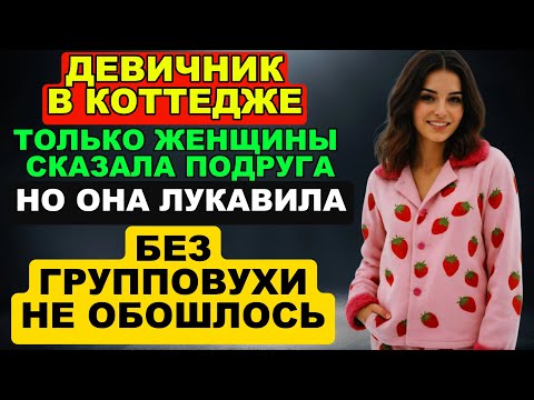 Видео: Девичник в коттедже. Будут только женщины. Подруга лукавила. Без групповухи всё-таки не обошлось