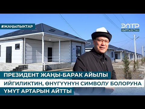 Видео: ПРЕЗИДЕНТ ЖАҢЫ-БАРАК АЙЫЛЫ ИЙГИЛИКТИН, ӨНҮГҮҮНҮН СИМВОЛУ БОЛОРУНА ҮМҮТ АРТАРЫН АЙТТЫ