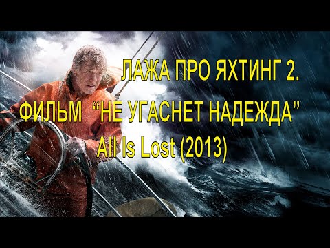 Видео: ЛАЖА ПРО ЯХТИНГ 2. ОБЗОР ФИЛЬМА  “НЕ УГАСНЕТ НАДЕЖДА” All Is Lost (2013)