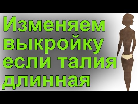 Видео: Изменение выкроек если длинная талия. Школа шитья Белошвейка.