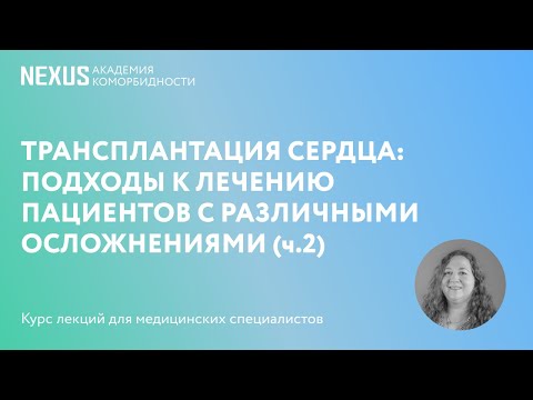 Видео: Трансплантация сердца: подходы к лечению пациентов с различными осложнениями. Часть 2
