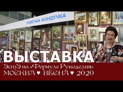 Видео: Репортаж с выставки ЭстЭ на Формуле Рукоделия. Весна 2020г. Москва.