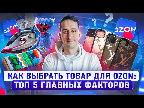 Видео: Как выбрать товар для маркетплейса: 5 факторов выбора товара для Ozon