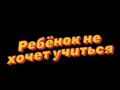 Видео: Ребенок не хочет учиться