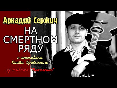 Видео: "На смертном ряду" (из альбома "Поколение") - Аркадий Сержич и ансамбль Кости Бродяжного
