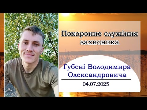 Видео: Похоронне служіння Губені Володимира Олександровича 04.07.2025