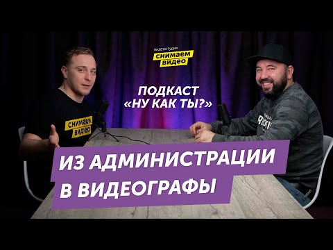 Видео: Подкаст "Ну как ты?". Из администрации в топовые видеографы