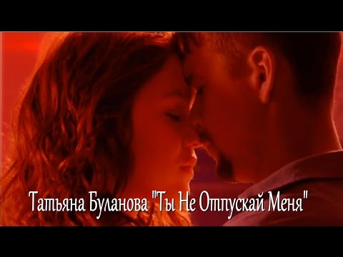 Видео: Татьяна Буланова - Ты Не Отпускай Меня