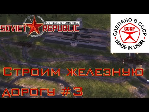 Видео: Строим железную дорогу в Soviet Republic #3