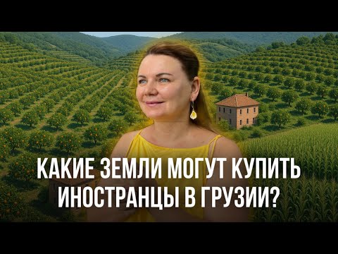 Видео: Категории земли в Грузии, какие земли могут купить иностранцы. Где эти земли?
