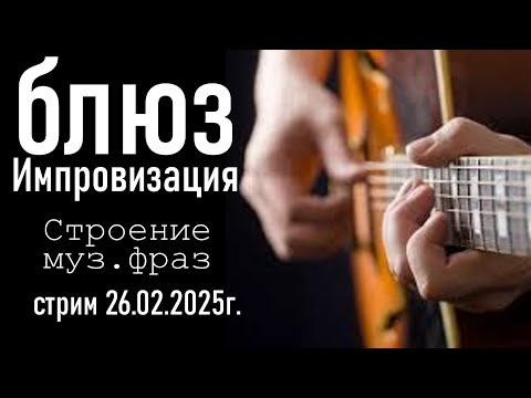 Видео: Блюз импровизация. Строение муз фраз. Стрим от 26 февраля 2025г