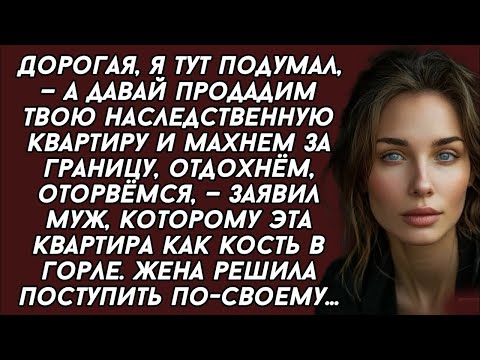Видео: Дорогая, а давай продадим твою наследственную квартиру и махнем за границу, отдохнём