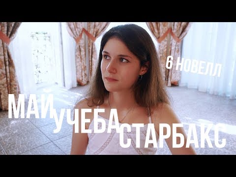 Видео: 6 НОВЕЛЛ: май-учеба-старбакс