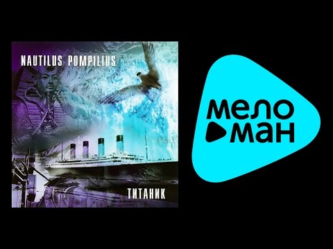 Видео: НАУТИЛУС ПОМПИЛИУС - ТИТАНИК / NAUTILUS POMPILIUS - TITANIK