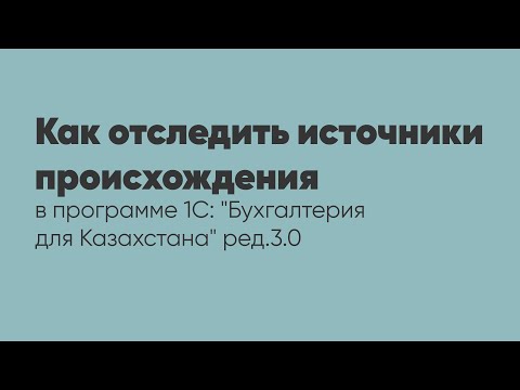 Видео: Как отследить источники происхождения в программе 1С: "Бухгалтерия для Казахстана" ред. 3.0