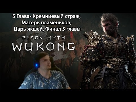 Видео: #23 Black myth: Wukong. 5 глава- Кремниевый страж, Матерь пламеньков, Царь якшей, Финал 5 главы