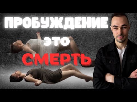 Видео: ПРОБУЖДЕНИЕ — ЭТО КОГДА ТЫ УМИРАЕШЬ. Но не так, как ты думаешь...