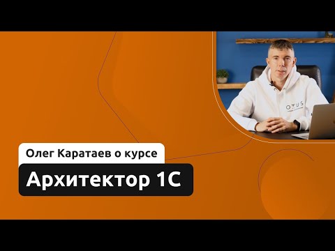 Видео: Архитектор 1С // Олег Каратаев о курсе OTUS