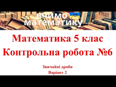 Видео: Математика 5 клас. Контрольна робота №6. Звичайні дроби