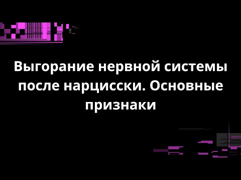 Видео: Выгорание нервной системы после нарцисски. Основные признаки