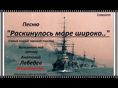 Видео: РАСКИНУЛОСЬ МОРЕ ШИРОКО Полный текст 3 вариант  КАВЕР КЛИП Улучш  звук  Исп  А  Лебедев  Зап 01 08 2