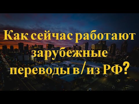 Видео: Работают ли сейчас зарубежные переводы в РФ и из РФ?