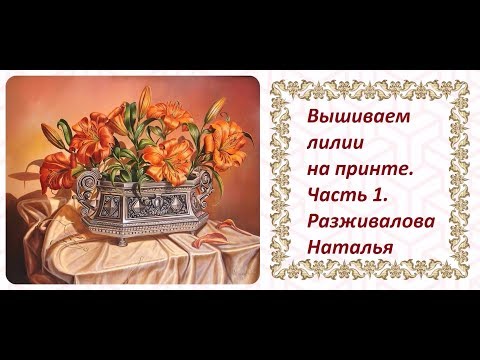Видео: МК. Вышиваем лилии на принте. Часть 1. Боковой цветок с отдельным лепестком и бутон.