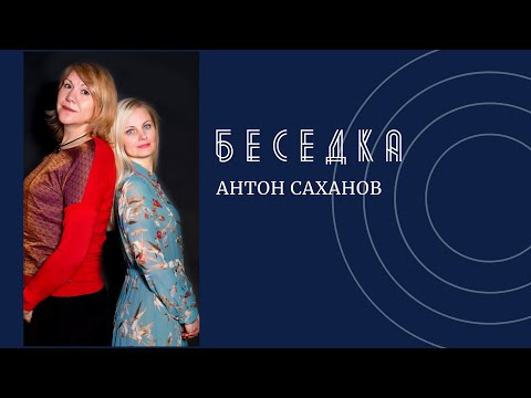 Видео: БЕСЕДКА: АНТОН САХАНОВ