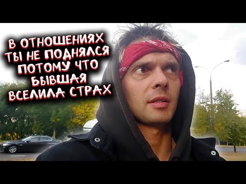 Видео: В отношениях ты не поднялся потому что бывшая вселила страх