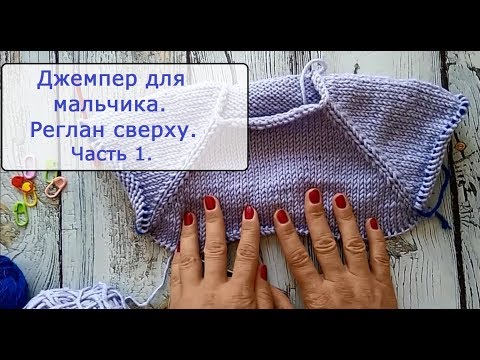 Видео: Вяжем джемпер для мальчика регланом сверху. Часть 1.