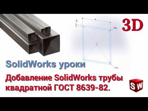 Видео: Добавление в SolidWorks трубы квадратной ГОСТ 8639-82