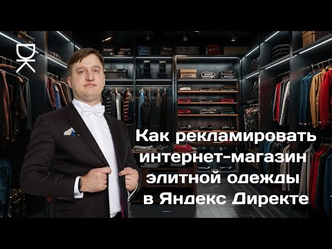 Видео: Секреты успеха: как рекламировать интернет-магазин элитной одежды в Яндекс Директе